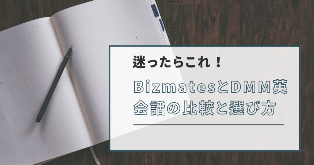 木目の机に開かれたノートとペンの上に、「迷ったらこれ!BizmatesとDMM英会話の比較と選び方」と書かれたアイキャッチ画像